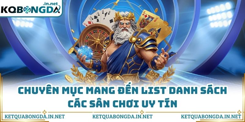 Chuyên mục mang đến list danh sách các sân chơi uy tín