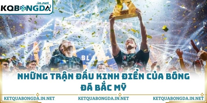 Những trận đấu kinh điển của bóng đá Bắc Mỹ